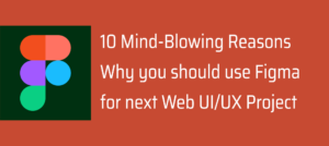 10 Mind-Blowing Reasons Why you should use Figma