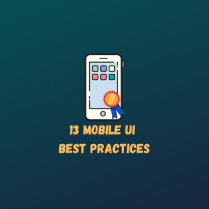 13 Mobile UI Design Best Practices that Your Visitors will Find Attractive